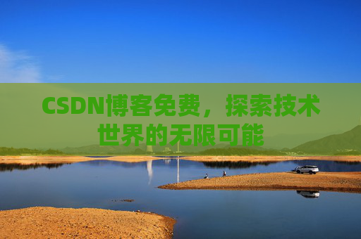 CSDN博客免费，探索技术世界的无限可能